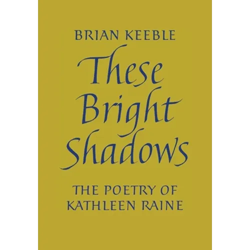 These Bright Shadows: The Poetry of Kathleen Raine