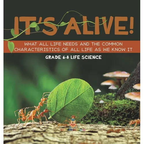 It's Alive! What All Life Needs and the Common Characteristics of All Life as We Know It Grade 6-8 Life Science