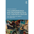 The Corporate Rich and the Power Elite in the Twentieth Century: How They Won, Why Liberals and Labor Lost