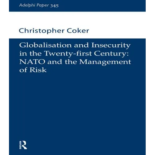 Globalisation and Insecurity in the Twenty-First Century: NATO and the Management of Risk