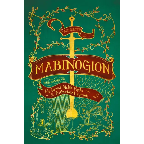 Lady Guest's Mabinogion: With Essays on Medieval Welsh Myths and Arthurian Legends