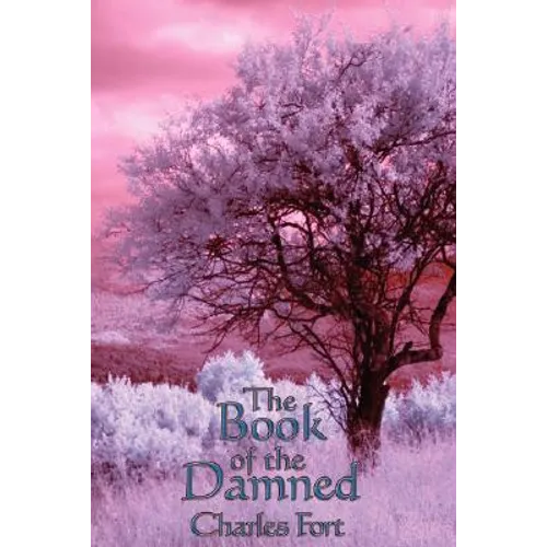 The Book of the Damned: A Study of Anomalous Phenomena and the Limits of Scientific Explanation