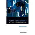 Agency and Autonomy in Kant's Moral Theory: Selected Essays