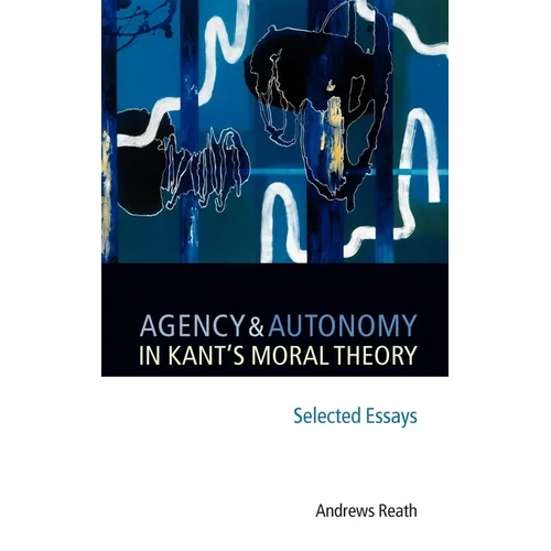 Agency and Autonomy in Kant's Moral Theory: Selected Essays