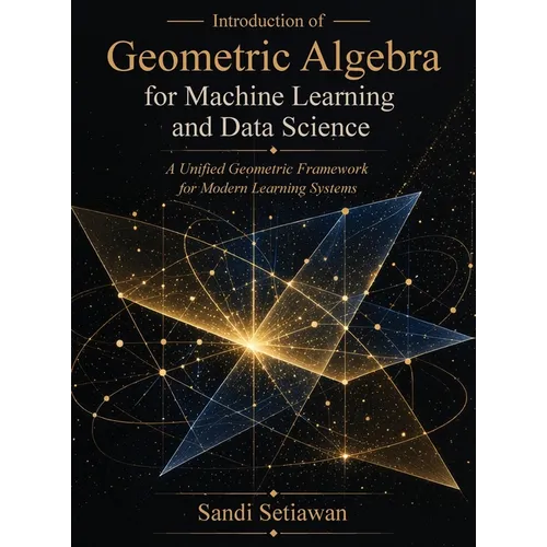 Introduction of Geometric Algebra for Machine Learning and Data Science: A Unified Geometric Framework for Modern Learning Systems