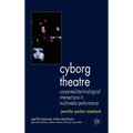 Cyborg Theatre: Corporeal/Technological Intersections in Multimedia Performance