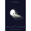 The Beautiful Letdown: An Addict's Theology of Addiction