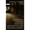 Sherlock Holmes and the Mystery of The Faceless Corpse