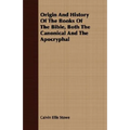 Origin And History Of The Books Of The Bible, Both The Canonical And The Apocryphal