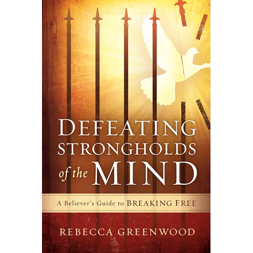 Defeating Strongholds of the Mind: A Believer's Guide to Breaking Free