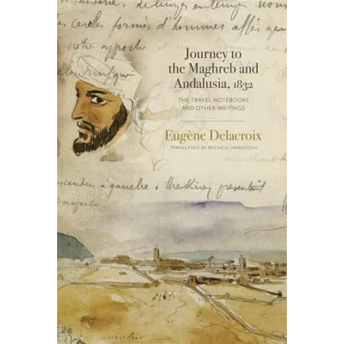 Journey to the Maghreb and Andalusia, 1832: The Travel Notebooks and Other Writings