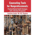Counseling Tools For Nonprofessionals: Practical Mental Health Strategies With a Christian Perspective