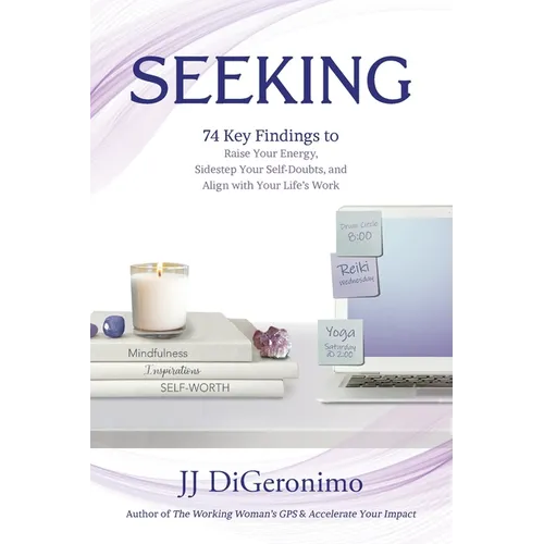 Seeking: 74 Key Findings to Raise Your Energy, Sidestep Your Self-Doubts, and Align with Your Life's Work