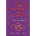 Deepening Musical Performance Through Movement: The Theory and Practice of Embodied Interpretation