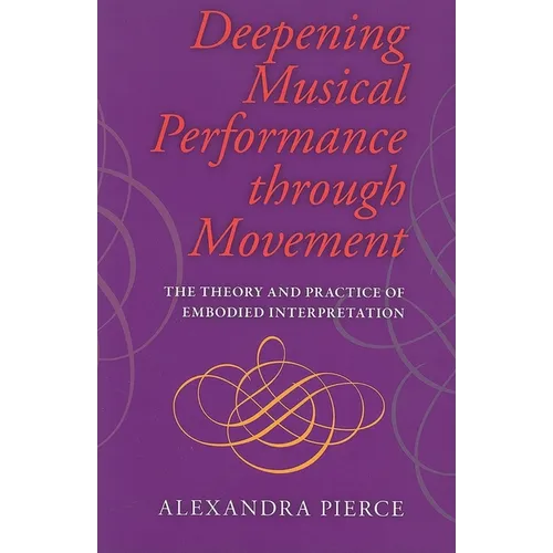 Deepening Musical Performance Through Movement: The Theory and Practice of Embodied Interpretation