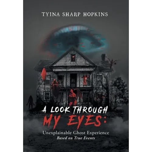 A Look Through My Eyes: Unexplainable Ghost Experience: Based on True Events