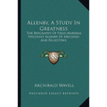 Allenby, A Study In Greatness: The Biography Of Field-Marshal Viscount Allenby Of Megiddo And Felixstowe