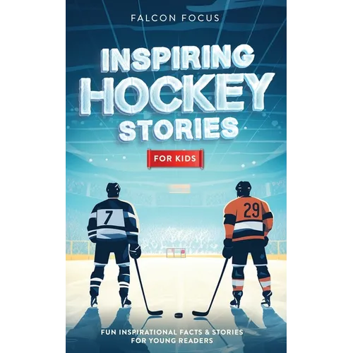 Inspiring Hockey Stories For Kids - Fun, Inspirational Facts & Stories For Young Readers