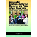 Lessons for Creating a Culture of Character and Peace in Your Classroom: A Playbook for Teachers