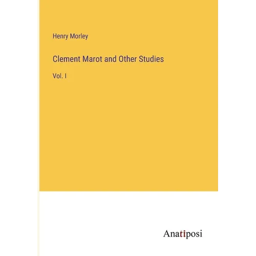 Clement Marot and Other Studies: Vol. I