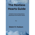 The Restless Hearts Guide: A Guide to Overcoming Anxious Attachment from Anxious Hearts