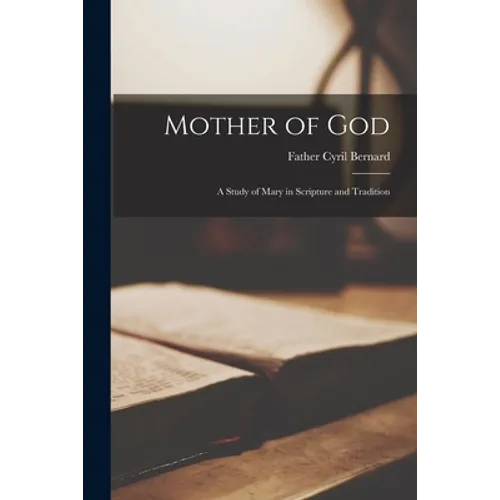 Mother of God: a Study of Mary in Scripture and Tradition