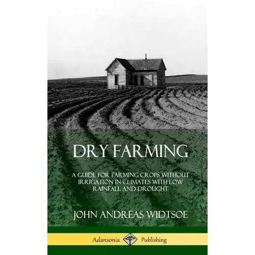 Dry Farming: A Guide for Farming Crops Without Irrigation in Climates with Low Rainfall and Drought (Hardcover)