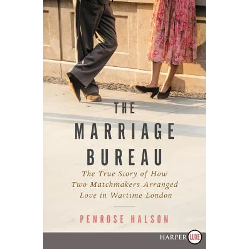 The Marriage Bureau: The True Story of How Two Matchmakers Arranged Love in Wartime London