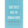 Bioethics and the Human Goods: An Introduction to Natural Law Bioethics