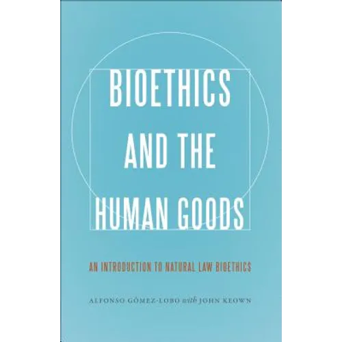 Bioethics and the Human Goods: An Introduction to Natural Law Bioethics