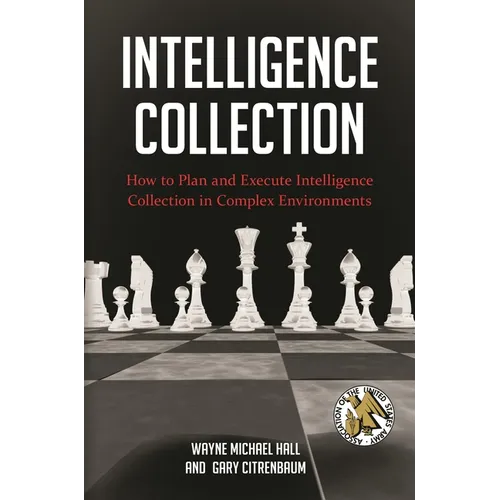 Intelligence Collection: How To Plan and Execute Intelligence Collection In Complex Environments