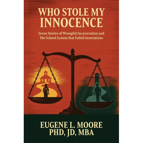 Who Stole My Innocence: Seven Stories of Wrongful Incarceration and The School System that Failed Generations