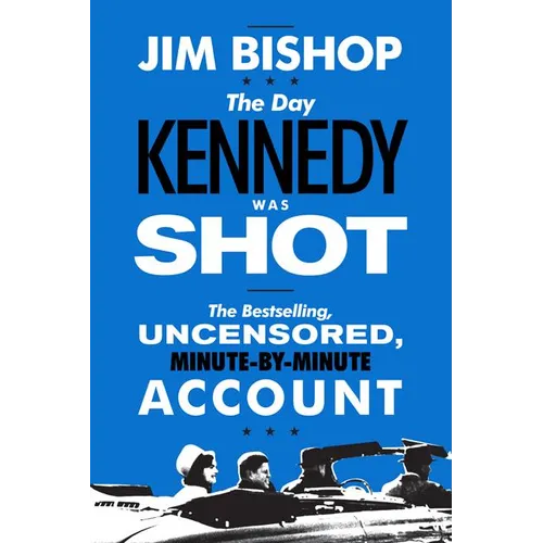 The Day Kennedy Was Shot: An Hour-By-Hour Account of What Really Happened on November 22, 1963