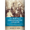 The Birth of Conservative Judaism: Solomon Schechter's Disciples and the Creation of an American Religious Movement