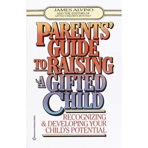 Parent's Guide to Raising a Gifted Child: Recognizing and Developing Your Child's Potential from Preschool to Adolescence