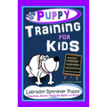 Puppy Training for Kids, Dog Care, Dog Behavior, Dog Grooming, Dog Ownership, Dog Hand Signals, Easy, Fun Training * Fast Results, Labrador Retriever,