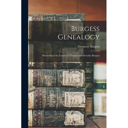 Burgess Genealogy: Memorial of the Family of Thomas and Dorothy Burgess - Paperback