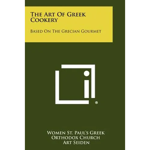 The Art Of Greek Cookery: Based On The Grecian Gourmet