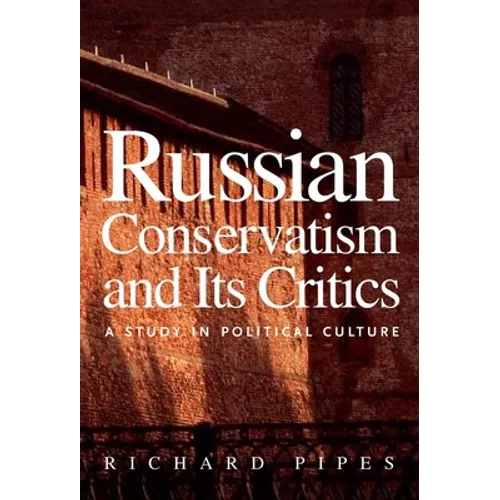 Russian Conservatism and Its Critics: A Study in Political Culture