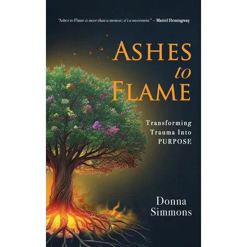 Ashes to Flame: Transforming Trauma Into Purpose