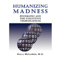 Humanizing Madness: Psychiatry and the Cognitive Neurosciences