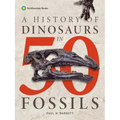 A History of Dinosaurs in 50 Fossils