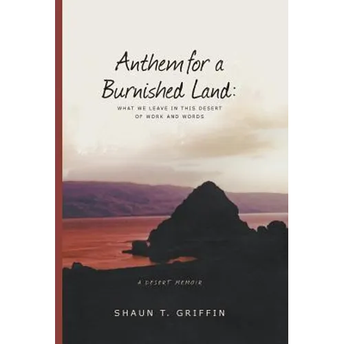 Anthem For a Burnished Land: What We Leave in this Desert of Work and Words