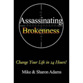 Assassinating Brokenness: Change Your Life In 24 Hours!