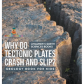 Why Do Tectonic Plates Crash and Slip? Geology Book for Kids Children's Earth Sciences Books