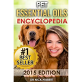 Pet Essential Oils: Encyclopedia 2015 Edition (Proven Oils Recipes for your Pets that are Easy, Safe and Natural)