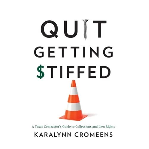 Quit Getting Stiffed: A Texas Contractor's Guide to Collections and Lien Rights