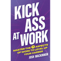 Kick Ass At Work: Master the 7 Aspects of Work to Level Up Your Career
