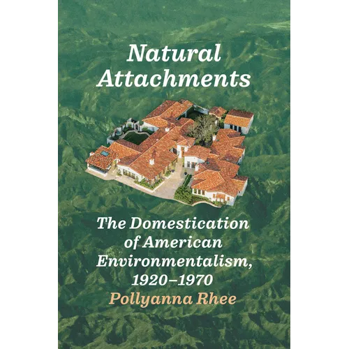 Natural Attachments: The Domestication of American Environmentalism, 1920-1970