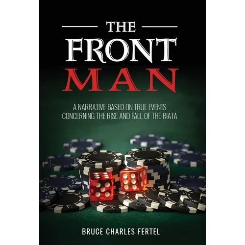 The Front Man: A Narrative Based on True Events Concerning the Rise and Fall of the Riata